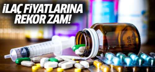 İlaç fiyatlarına rekor zam geldi!