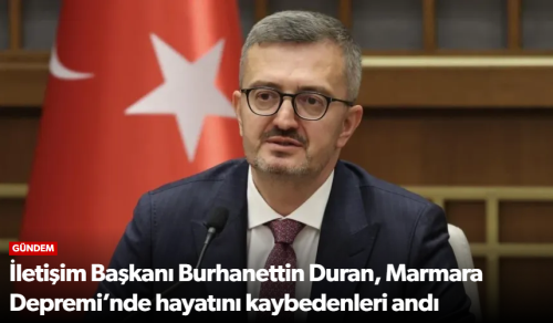 İletişim Başkanı Duran Marmara Depremi’nde hayatını kaybedenleri andı!