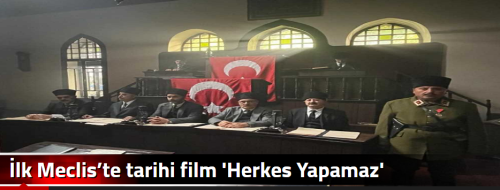 İlk Meclis’te tarihi  film 'Herkes Yapamaz'!
