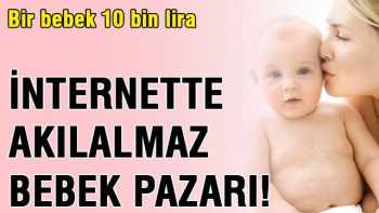 İnternet akılalmaz bebek pazarı oldu