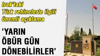 Irak'taki Türk rehineler yakında gelecekler