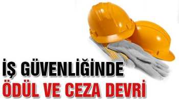 İş güvenliğinde ödül ve ceza devri var