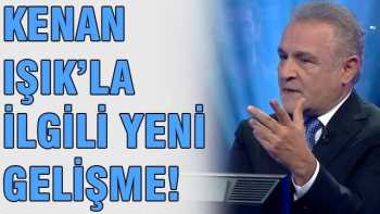 Işık'la ilgili yeni gelişme!