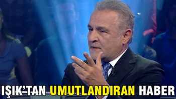 Işık'tan umutlandıran haber