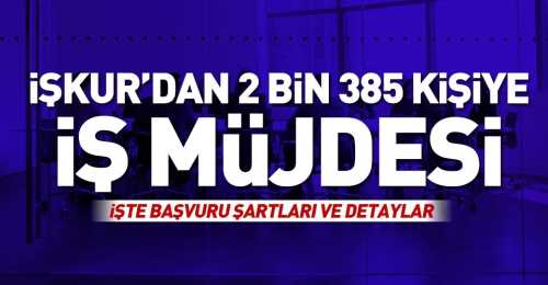 İŞKUR'dan 2 bin 385 kişiye iş müjdesi!