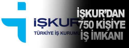 İŞKUR'dan 750 kişiye iş imkanı