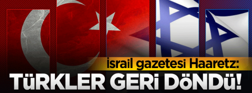 İsrail'den bomba iddia: Türkler geri döndü!