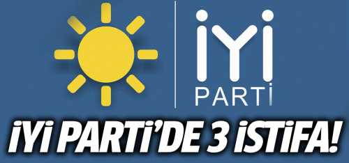 İYİ Parti'de kurucu 3 kişi istifa etti