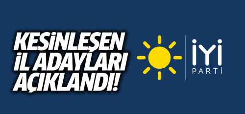 İYİ Parti kesinleşen il adayları açıklandı
