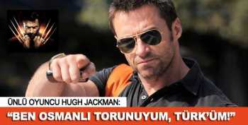 Jackman: Ben Osmanlı torunuyum