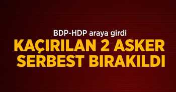 Kaçırılan askerler serbest bırakıldı