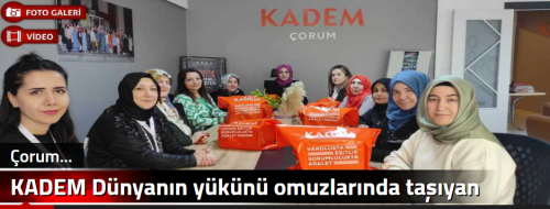 KADEM Dünyanın yükünü omuzlarında taşıyan Kadınlara dikkat çekti!