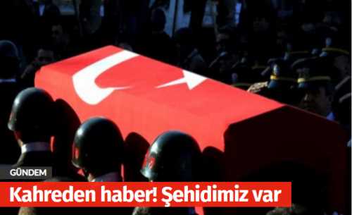 Kahreden haber! Şehidimiz var