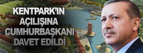 KENTPARK'ın Açılışına Cumhurbaşkanı Davet edildi