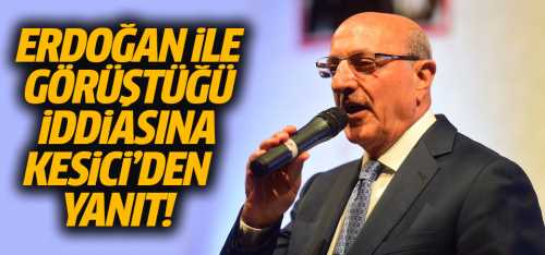 Kesici - Erdoğan ile görüştüğüm doğru değil