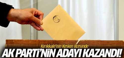 Keskin ilçesinde AK Parti'nin adayı kazandı!