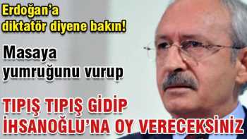 Kılıçdaroğlu: Tıpış tıpış gidip İhsanoğlu'na oy vereceksiniz