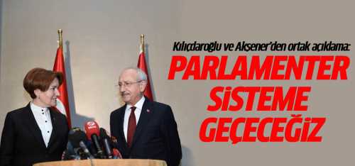 Kılıçdaroğlu ve Akşener"Parlamenter sisteme geçeceğiz"
