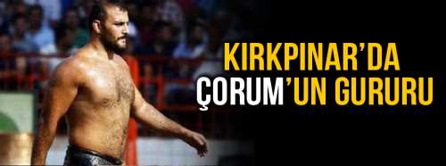 Kırkpınar'da Çorum'un Gururu oldu
