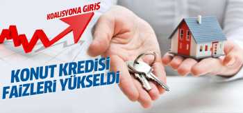 KOALİSYON Konut kredisi faizlerini  yükseltti