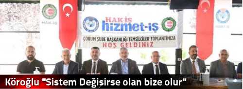 Köroğlu "Sistem Değişirse olan bize olur"
