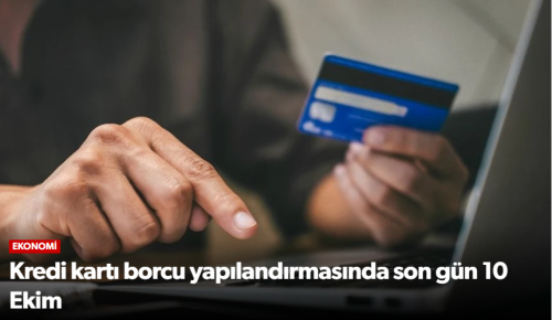 Kredi Kartı Borcu Yapılandırmasında Son Gün 10 Ekim