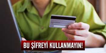 Kredi kartlarınızda bu şifreyi kullanmayın !