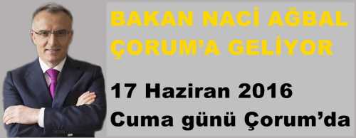 Maliye Bakanı hemşehrimiz Naci Ağbal, 17 Haziran 2016 Cuma günü Çorum’a geliyor