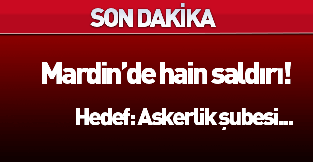 Mardin Askerlik şubesine bombalı saldırı 