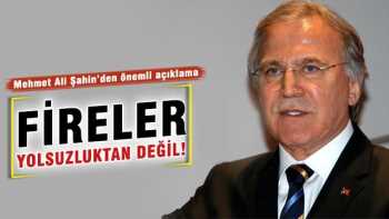 Mehmet Ali Şahin: Fireler yolsuzluktan değil!