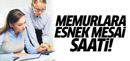 Memurlara 40 saat esnek mesai saati uygulaması