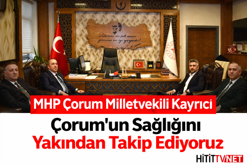 MHP Çorum Milletvekili Kayırıcı "Çorum’un Sağlığını Yakından Takip Ediyoruz"