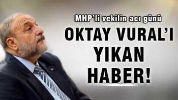 MHP'li Oktay Vural'ın acı günü!