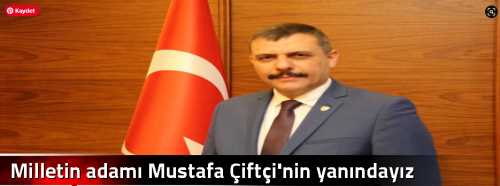 Milletin adamı Mustafa Çiftçi'nin yanındayız