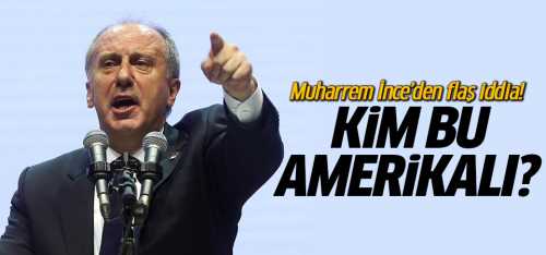 Muharrem İnce Beni Amerikalılar arıyor!..
