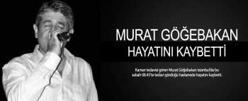 Murat Göğebakan hayatını kaybetti