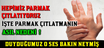 Neden parmaklarımızı çıtlatıyoruz