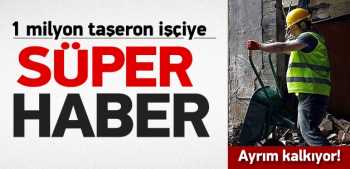 Nihayet 1 milyon taşeron işçiye süper haber