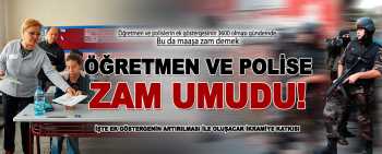Öğretmen ve polislere zam umudu 