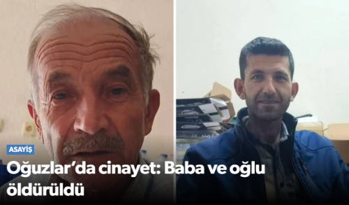 Oğuzlar’da cinayet Baba ve oğlu Öldürüldü