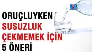Oruçluyken Susuzluk Çekmemek İçin 5 Önerimiz