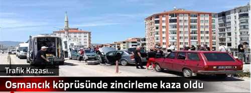 Osmancık köprüsünde zincirleme kaza oldu