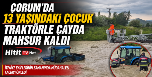 Osmancık’ta 13 Yaşındaki Çocuk Traktörle Çayda Mahsur Kaldı