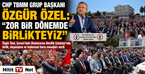 Özgür Özel Çorum'da "Zor Bir Dönemde Birlikteyiz!