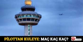 Pilottan kuleye: Maç kaç kaç?