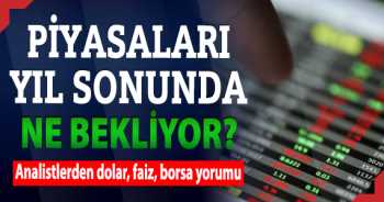 Piyasaları yıl sonunda ne bekliyor