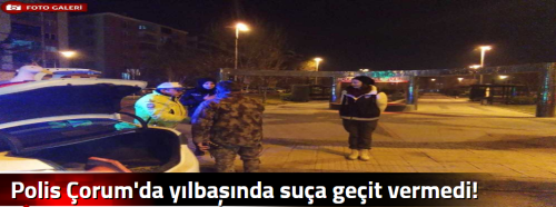 Polis Çorum'da yılbaşında suça geçit vermedi!