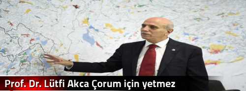 Prof. Dr. Lütfi Akca Çorum için yetmez