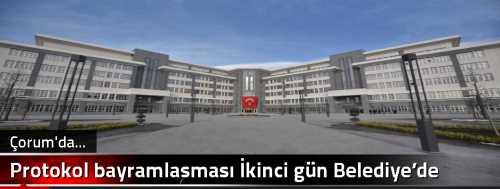 Protokol bayramlaşması İkinci gün Belediye’de yapılacak