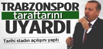 R.T.Erdoğan: Trabzonspor Stadı için denizi doldurduk